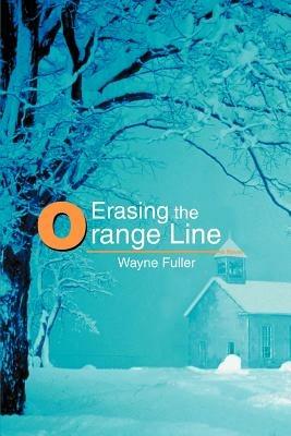 Erasing the Orange Line - Wayne Fuller - cover