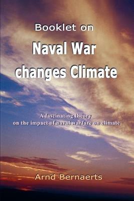 Booklet on Naval War changes Climate: A fascinating theory on the impact of naval warfare on climate - Arnd Bernaerts - cover