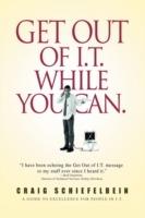 Get Out of I.T. While You Can.: A Guide to Excellence for People in I.T. - Craig Schiefelbein - cover