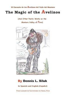 The Magic of the Avelinos: (And Other Poetic Works on the Mantaro Valley of Peru) - Dennis L Siluk - cover