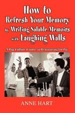 How to Refresh Your Memory by Writing Salable Memoirs with Laughing Walls: A Pop-Culture Course in Reminiscing for Pay