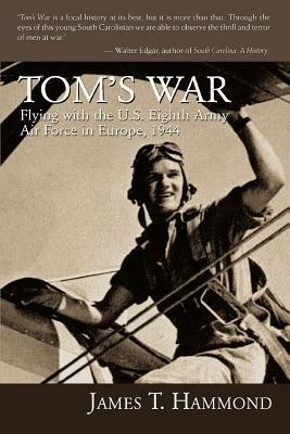 Tom's War: Flying with the U.S. Eighth Army Air Force in Europe, 1944 - James T Hammond - cover
