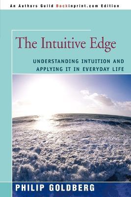 The Intuitive Edge: Understanding Intuition and Applying It in Everyday Life - Philip Goldberg - cover