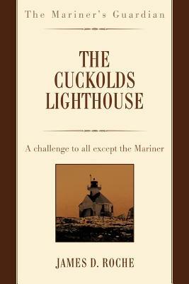 The Cuckolds Lighthouse: A challenge to all except the Mariner - James D Roche - cover