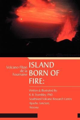 Island Born of Fire: Volcano Piton de la Fournaise - R B Trombley - cover