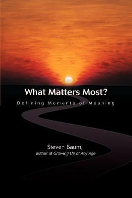 What Matters Most?: Defining Moments of Meaning - Steven K Baum - cover