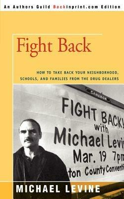 Fight Back: How to Take Back Your Neighborhood, Schools, and Families from the Drug Dealers - Michael Levine - cover
