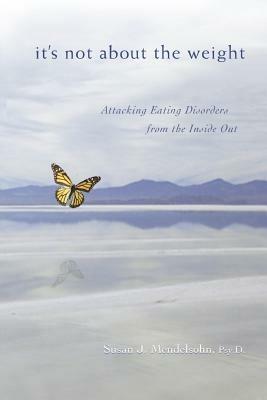 It's Not About the Weight: Attacking Eating Disorders from the Inside Out - Susan J Mendelsohn Psyd - cover