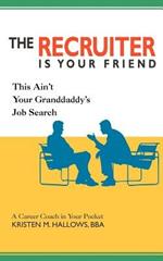 The Recruiter is Your Friend: This Ain't Your Granddaddy's Job Search