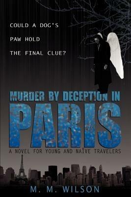 Murder by Deception in Paris: Could a Dog's Paw Hold The Final Clue? - M M Wilson - cover