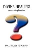 Divine Healing: Answers to Tough Questions - Polly McBee Hutchison - cover