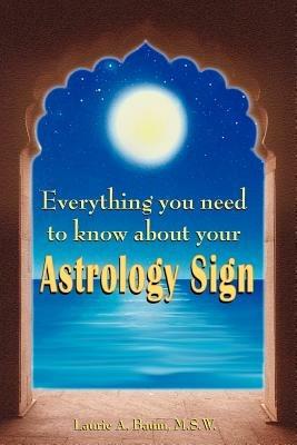 Everything You Need to Know about Your Astrology Sign - Laurie A Baum M S W,Laurie A Baum - cover