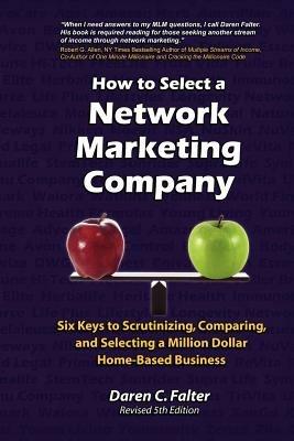 How to Select a Network Marketing Company: Six Keys to Scrutinizing, Comparing, and Selecting a Million-Dollar Home-Based Business - Daren C Falter - cover