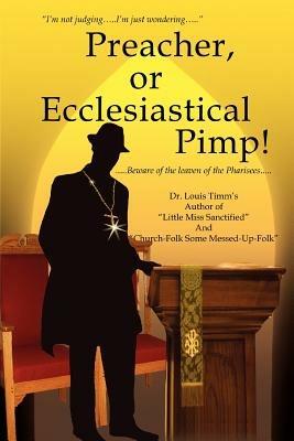 Preacher, or Ecclesiastical Pimp!: .....Beware of the leaven of the Pharisees..... - Louis Timm's - cover
