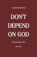 Don't Depend on God: And Other Short Shorts