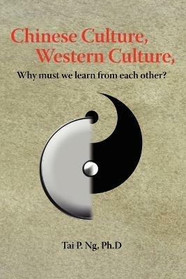 Chinese Culture, Western Culture: Why must we learn from each other? - Tai P Ng - cover