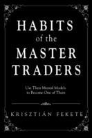 Habits of the Master Traders: Use Their Mental Models to Become One of Them