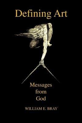 Defining Art: Messages from God - William E Bray - cover