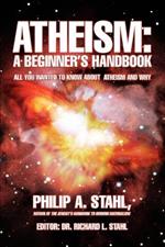 Atheism: A Beginner's Handbook: All you wanted to know about atheism and why