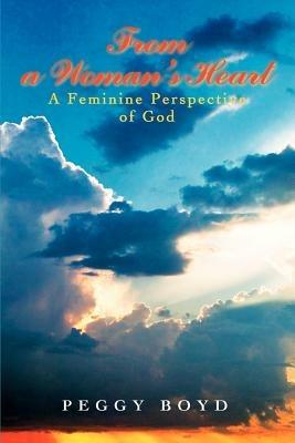 From a Woman's Heart: A Feminine Perspective of God - Peggy Boyd - cover