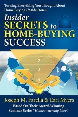Insider Secrets to Home-Buying Success: Turning Everything You Ever Thought about Home Buying Upside Down! - Joseph M Farella - cover
