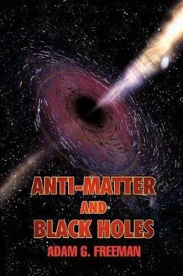Anti-Matter and Black Holes - Adam G Freeman - cover