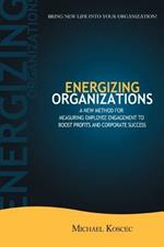 Energizing Organizations: A New Method for Measuring Employee Engagement to Boost Profits and Corporate Success