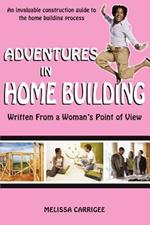 Adventures in Home Building: Written From a Woman's Point of View