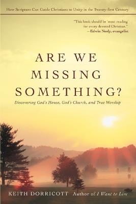 Are We Missing Something?: Discovering God's House, God's Church, and True Worship - Keith Dorricott - cover