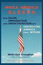 While America Sleeps: How Islam, Immigration and Indoctrination Are Destroying America from Within