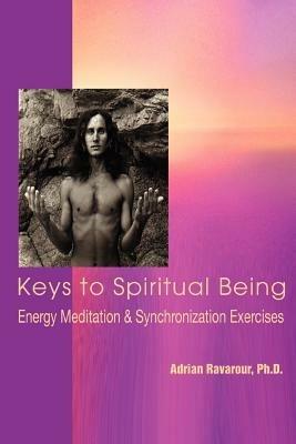 Keys to Spiritual Being: Energy Meditation & Synchronization Exercises - Adrian Ravarour - cover