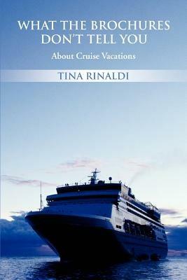 What The Brochures Don't Tell You: About Cruise Vacations - Tina Rinaldi - cover