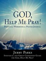 God, Help Me Pray!: Personal Workbook & Prayer Journal