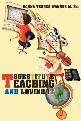 Substitute Teaching and Loving It - Donna M Wanner - cover
