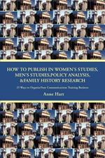 How to Publish in Women's Studies, Men's Studies, Policy Analysis, & Family History Research: 25 Ways to Organize Your Communications Training Business