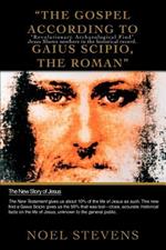 The Gospel According to Gaius Scipio, the Roman: Revolutionary Archaeological Find Jesus Shows Nowhere in the Historical Record.