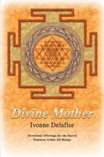 Divine Mother: Devotional Offerings for the Sacred Feminine within All Beings