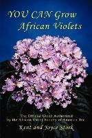 You Can Grow African Violets: The Official Guide Authorized by the Afr