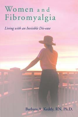 Women and Fibromyalgia: Living with an Invisible Dis-ease - Barbara A Keddy - cover