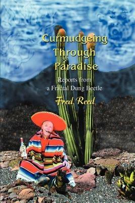 Curmudgeing Through Paradise: Reports from a Fractal Dung Beetle - Fred Reed - cover