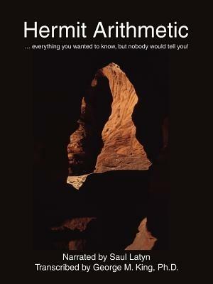 Hermit Arithmetic: . Everything You Wanted to Know, But Nobody Would Tell You! - George M King - cover