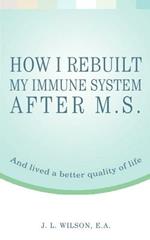 How I Rebuilt My Immune System After M.S.: And lived a better quality of life