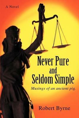 Never Pure and Seldom Simple: Musings of an Ancient Pig. - Robert Byrne - cover