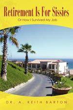 Retirement Is For Sissies: Or How I Survived My Job
