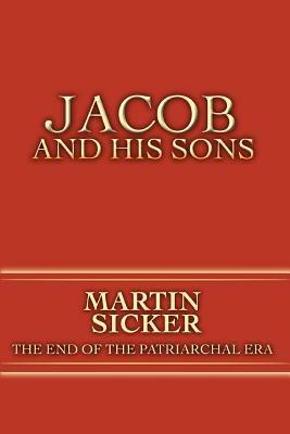 Jacob and His Sons: The End of the Patriarchal Era - Martin Sicker - cover