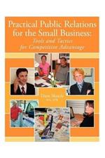 Practical Public Relations for the Small Business: Tools and Tactics for Competitive Advantage