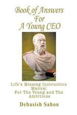 Book of Answers for a Young CEO: Life's Missing Instruction Manual for the Young and the Ambitious