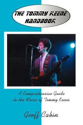 The Tommy Keene Handbook: A Comprehensive Guide to the Music of Tommy Keene - Geoff Cabin - cover