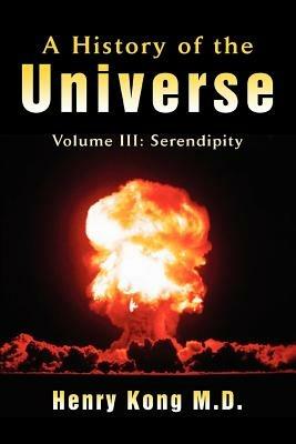 A History of the Universe: Volume III: Serendipity - Henry Kong - cover