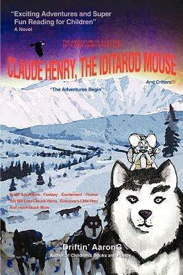 Claude Henry, the Iditarod Mouse: The Adventures Begin - Driftin' Aarong - cover